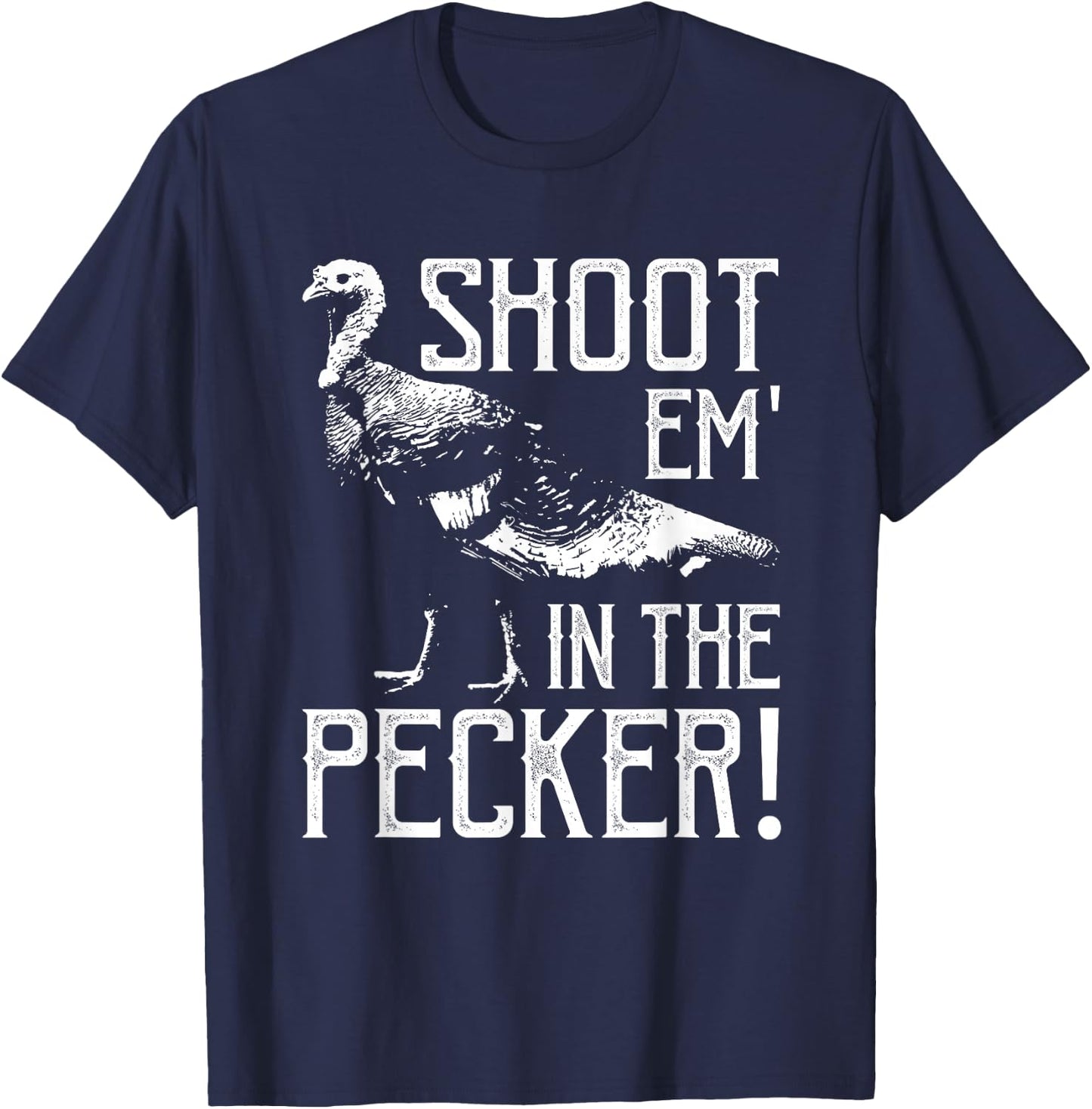 Shoot Em In The Pecker-Funny Turkey Hunting Gift T-Shirt - T-Shirt | Navy