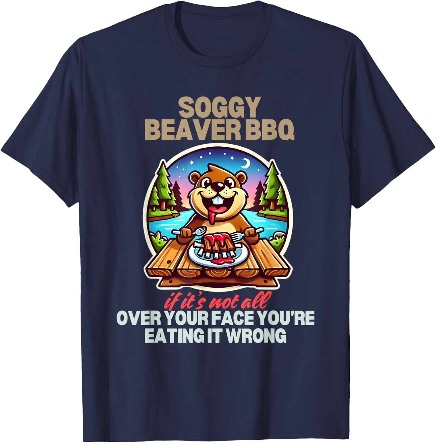 Soggy Beaver BBQ If It's Not All Over Your Face Beaver T-Shirt - T-Shirt | Navy