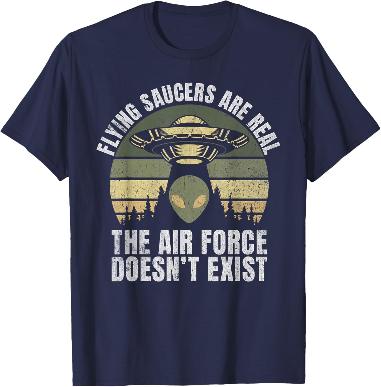 Flying Saucers Are Real The Air Force Doesn’t Exist Alien T-Shirt - T-Shirt | Navy