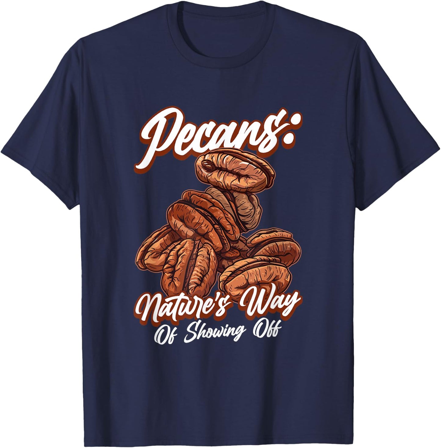 Pecans Nature's Way Of Showing Off Funny Quote Pecan Nuts T-Shirt - T-Shirt | Navy