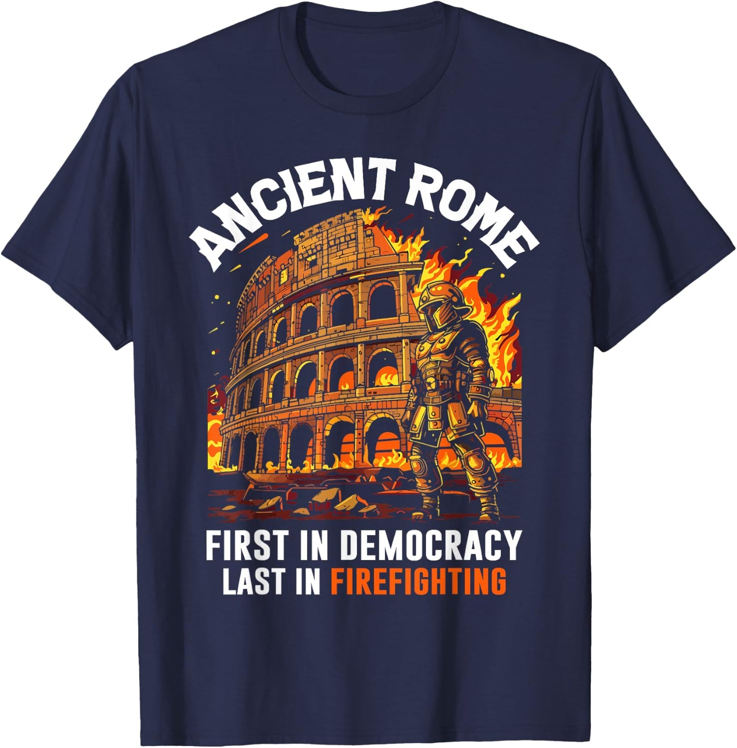 Ancient Rome First in Democracy Last in Firefighting Roman T-Shirt - T-Shirt | Navy