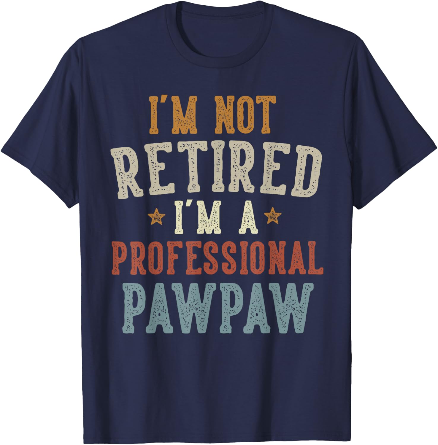 I'm Not Retired I'm A Professional Pawpaw Father's Day T-Shirt - T-Shirt | Navy