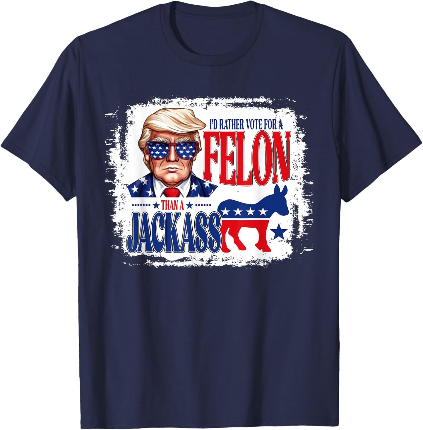 I'd Rather Vote For A Felon Than A Jackass Trump America T-Shirt - T-Shirt | Navy