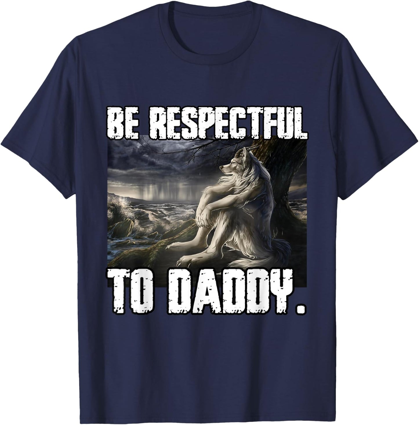 Be Respectful to Daddy Funny Alpha Werewolf Wolf Meme T-Shirt - T-Shirt | Navy