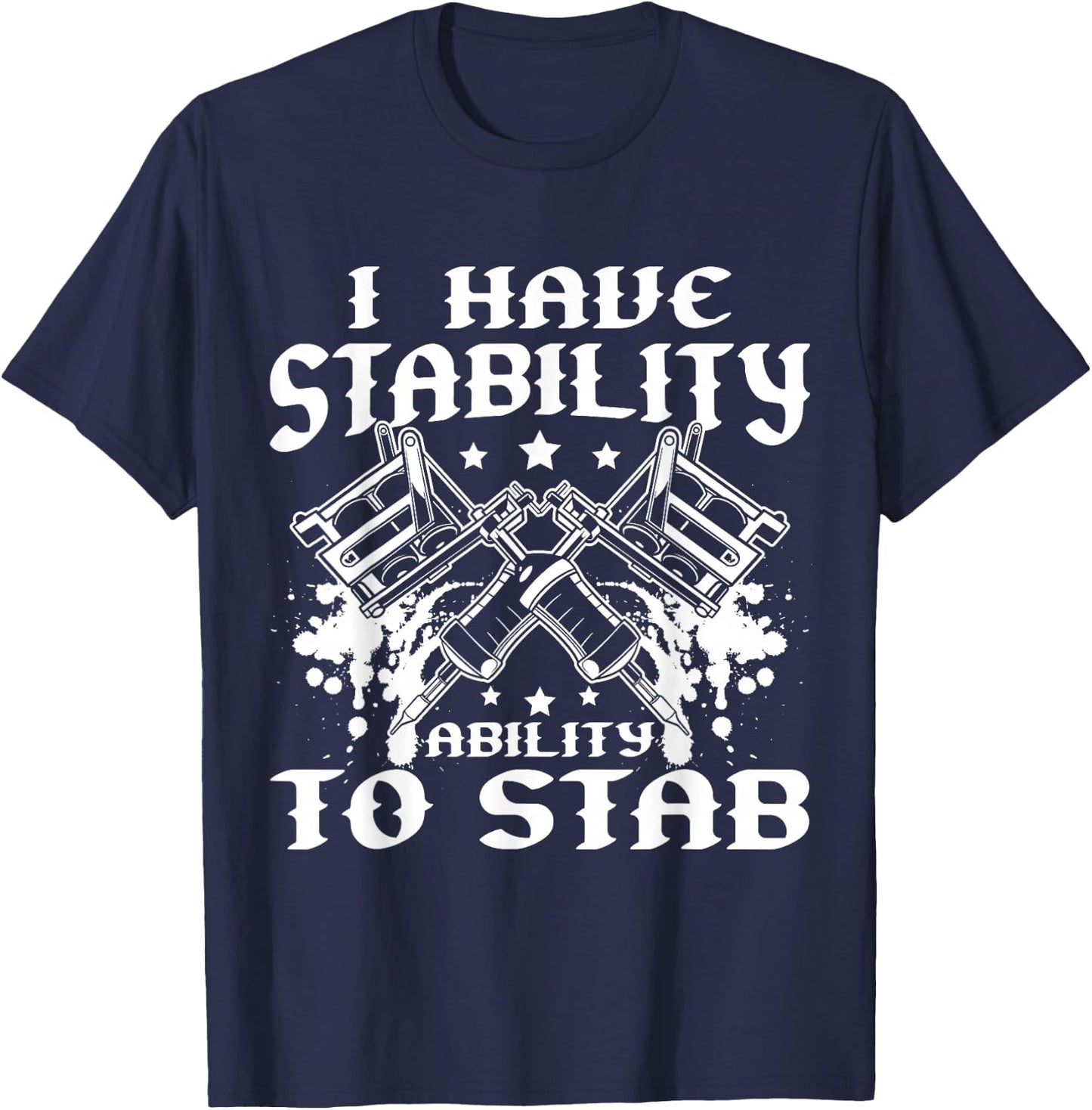 I Have Stability Ability To Stab Tattoo Artist Studio T-Shirt - T-Shirt | Navy