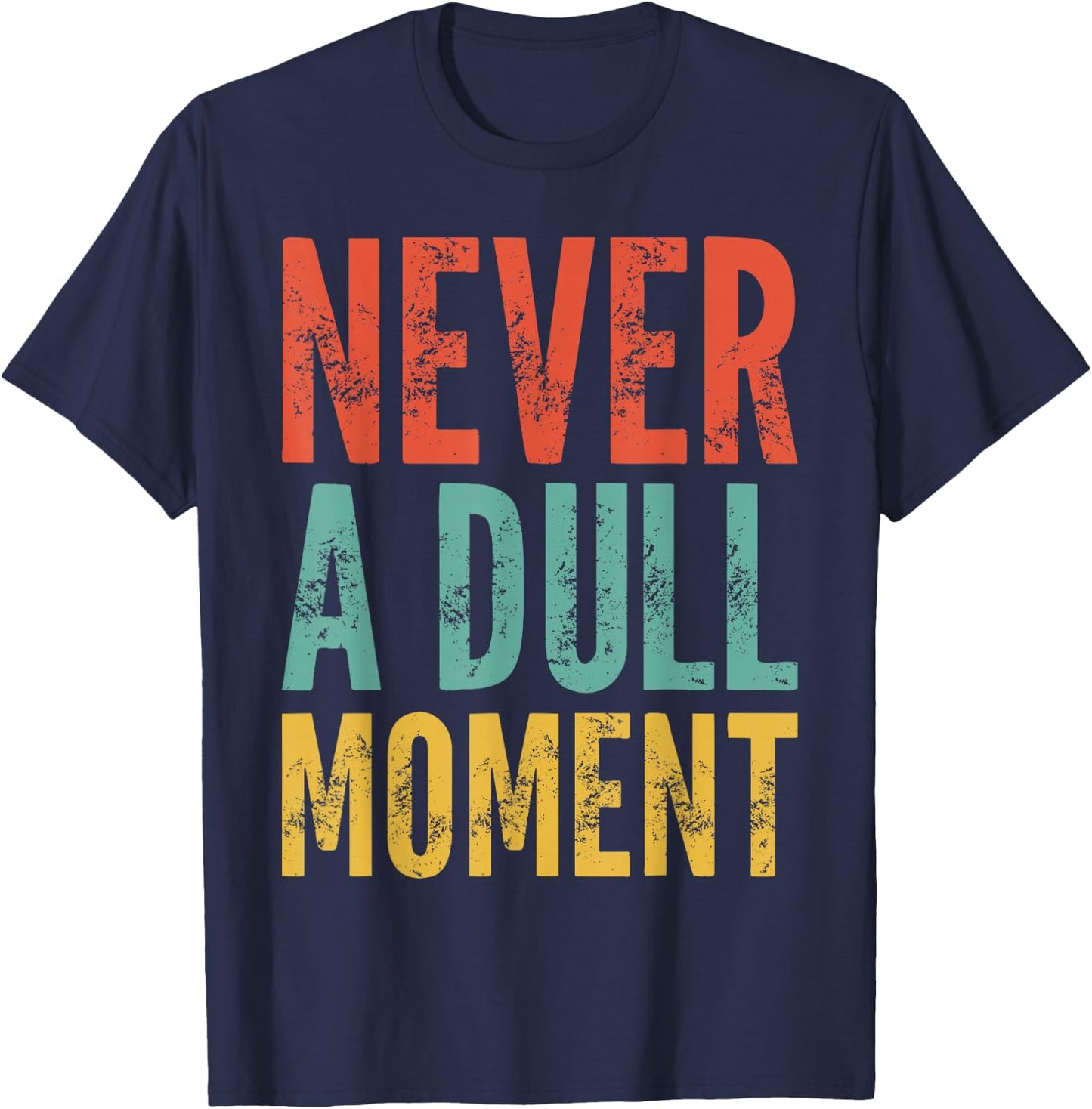 Never A Dull Moment - Fun Saying Sarcastic Cute Cool Novelty T-Shirt - T-Shirt | Navy