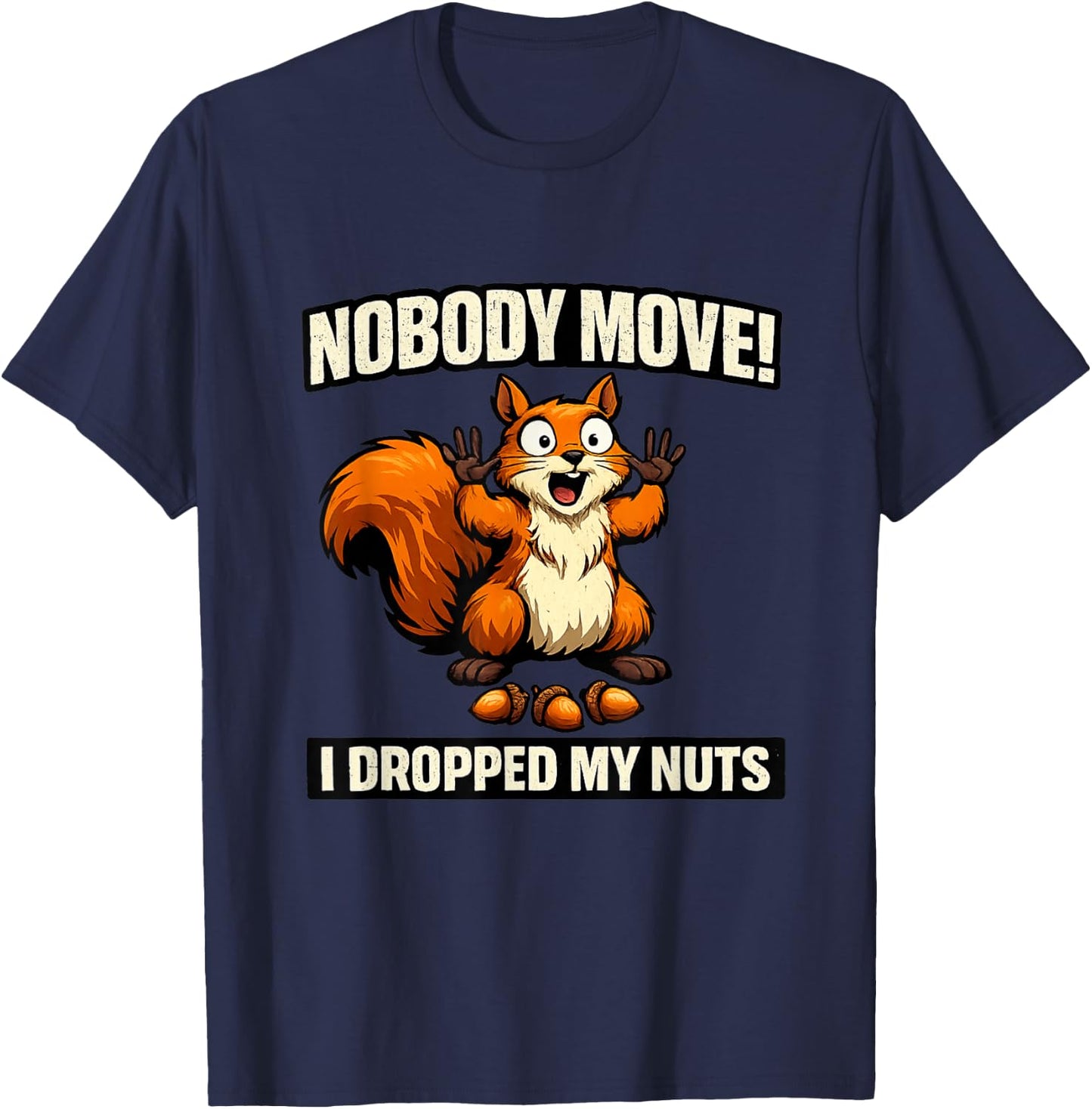 Nobody Move I Dropped My Nuts Funny Squirrel Meme Raunchy T-Shirt - T-Shirt | Navy