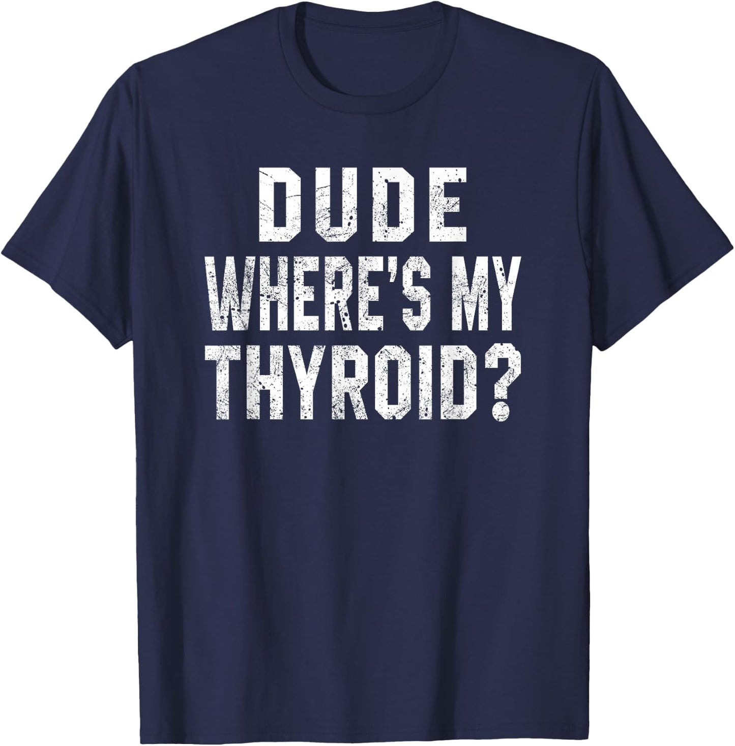 Dude Where's My Thyroid Funny Surgery Recovery Cancer Gift T-Shirt - T-Shirt | Navy