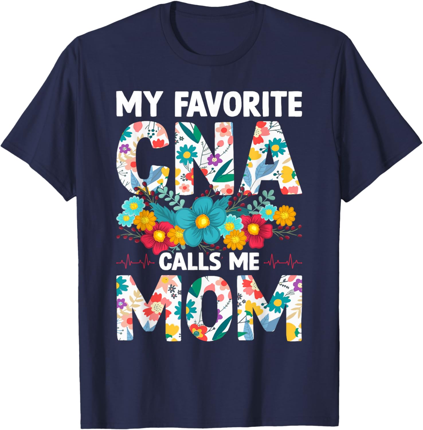 My Favorite CNA Calls Me Mom Flowers Mothers Day T-Shirt - T-Shirt | Navy