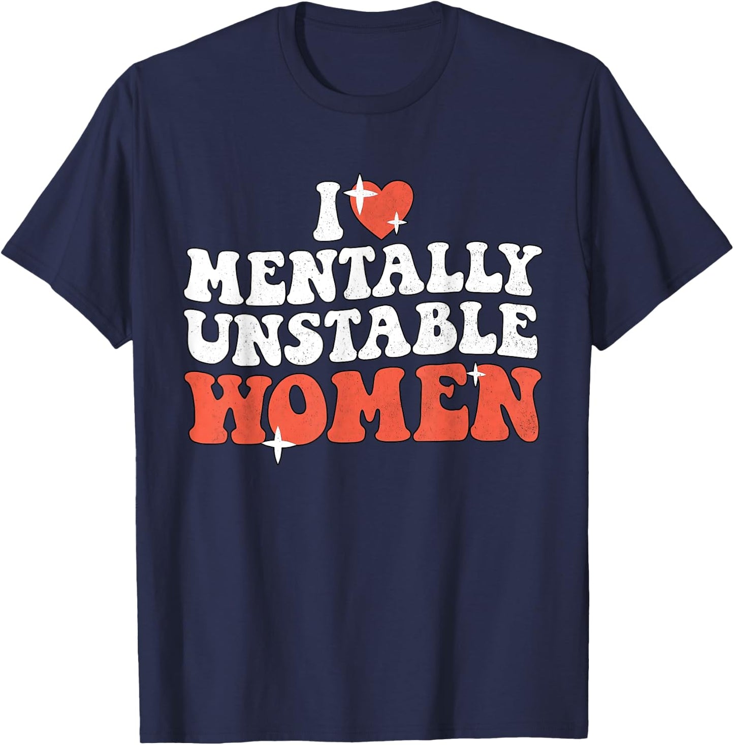 I Love Mentally Unstable Women Funny T-Shirt - T-Shirt | Navy