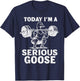 Today I'm A Serious Goose Funny Weightlifting Gym Workout T-Shirt - T-Shirt | Navy
