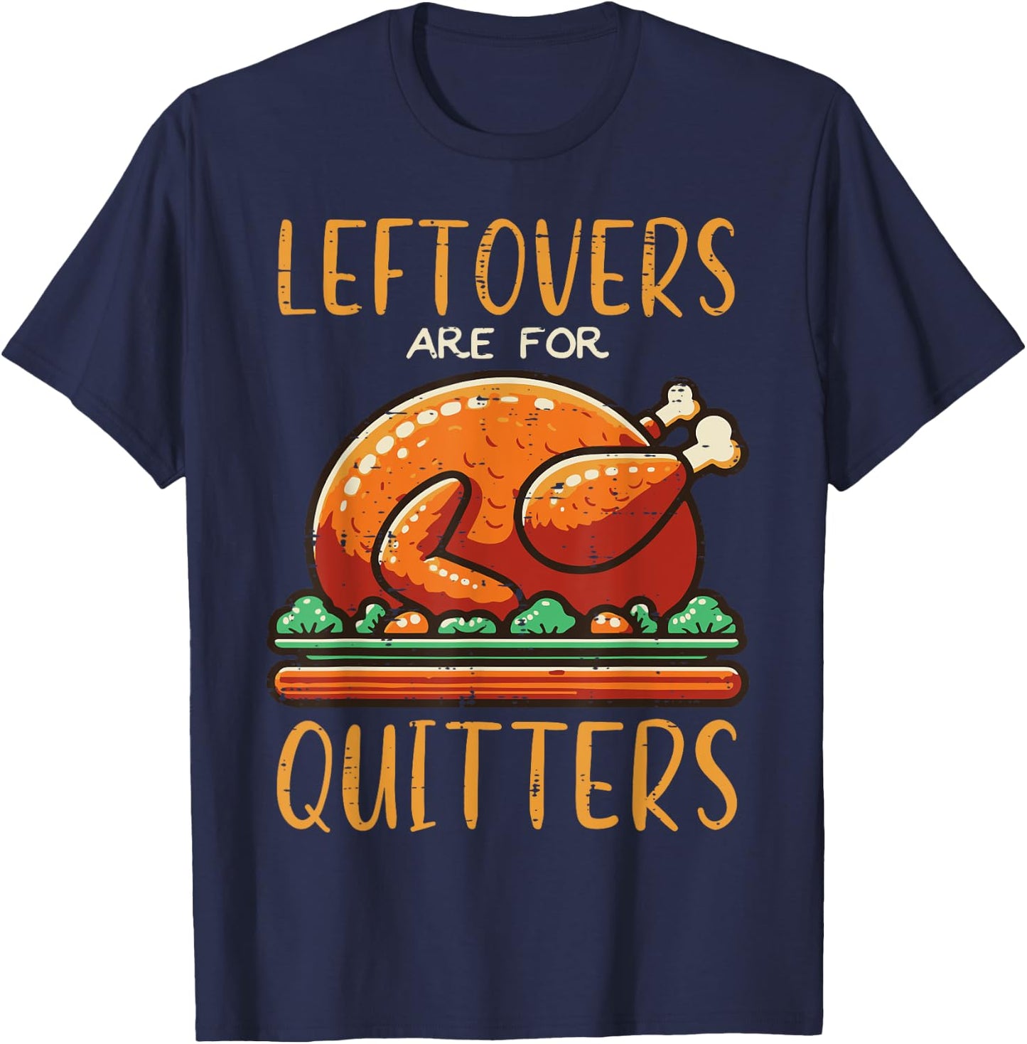 Thanksgiving Leftovers Are For Quitters Funny Men Women Kids T-Shirt - T-Shirt | Navy