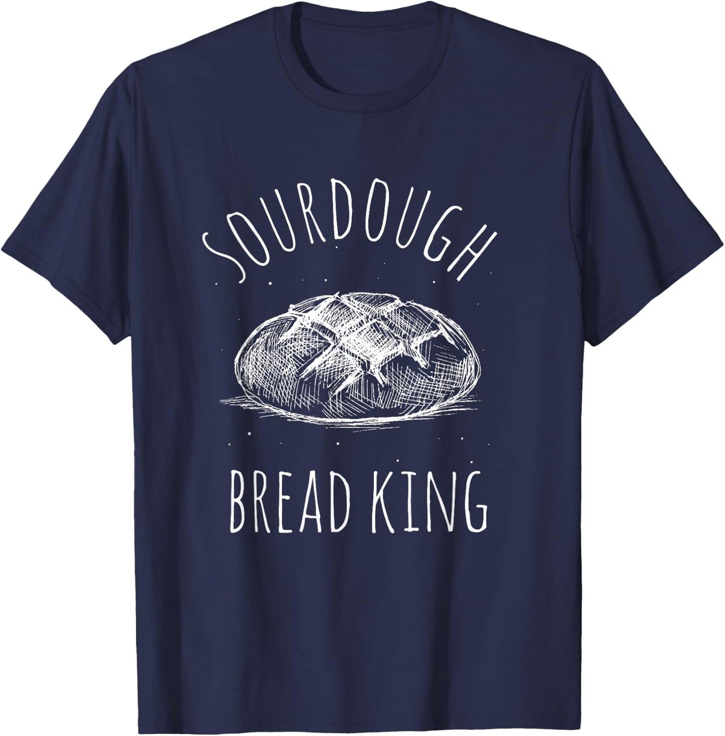 Sourdough Bread KING Sourdough Bread Bakery King T-Shirt - T-Shirt | Navy