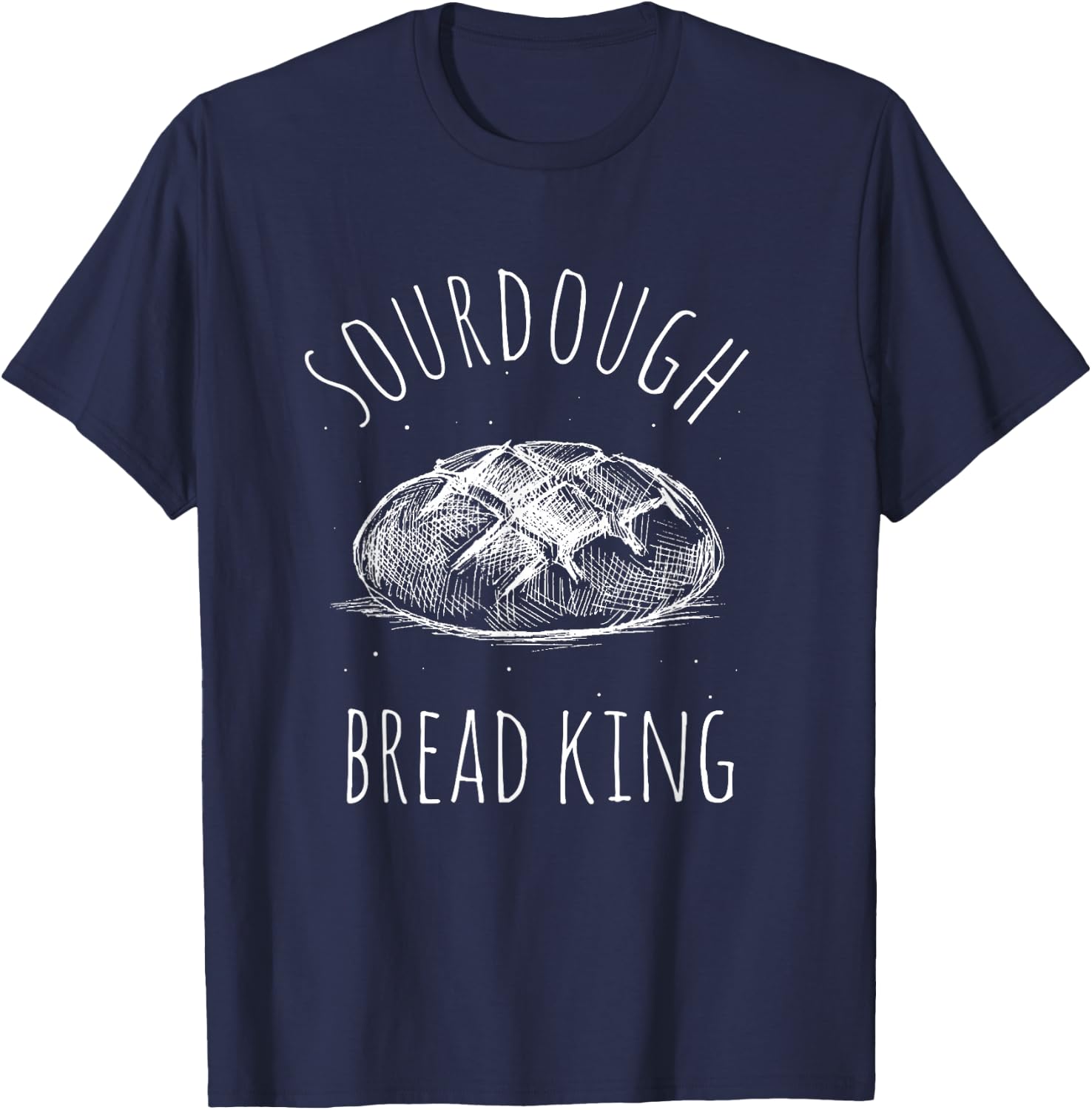 Sourdough Bread KING Sourdough Bread Bakery King T-Shirt - T-Shirt | Navy