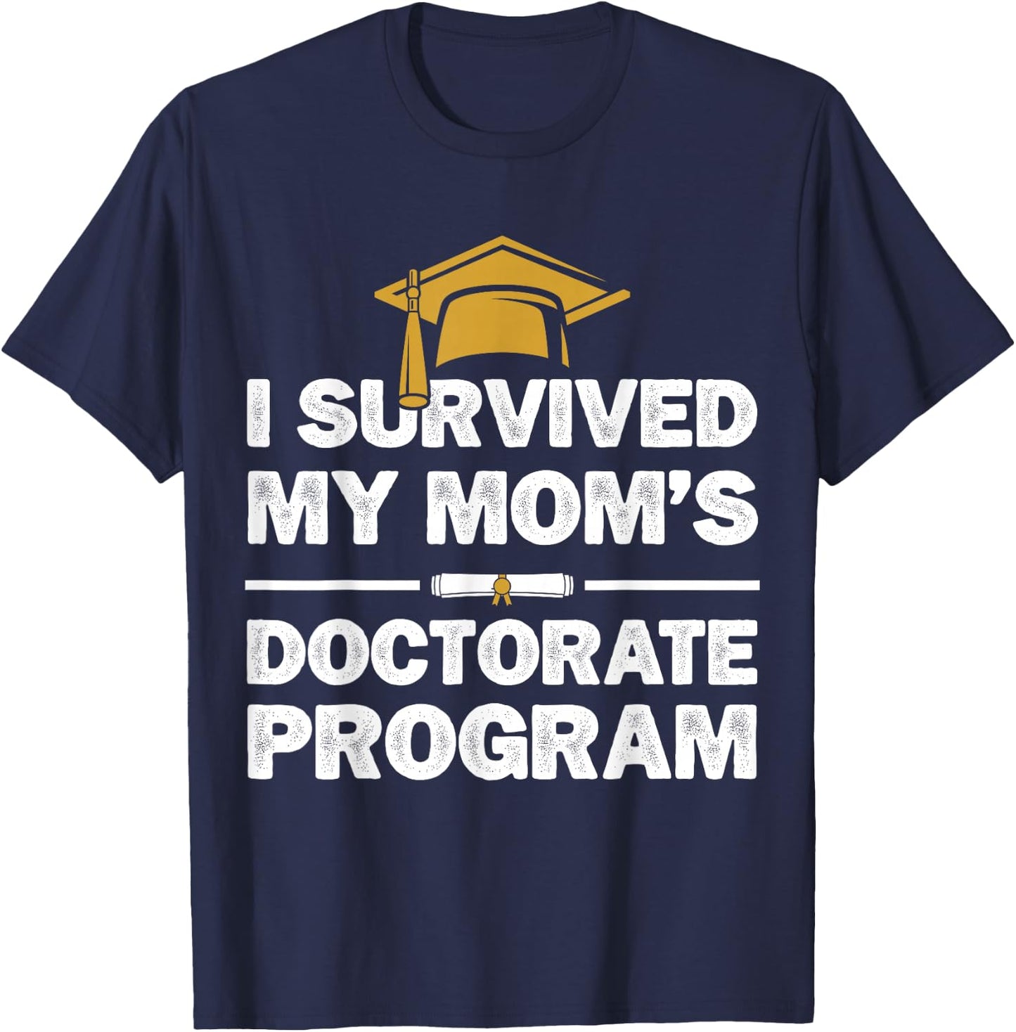 I Survived My Mom's Doctorate Program Funny PhD Degree T-Shirt - T-Shirt | Navy