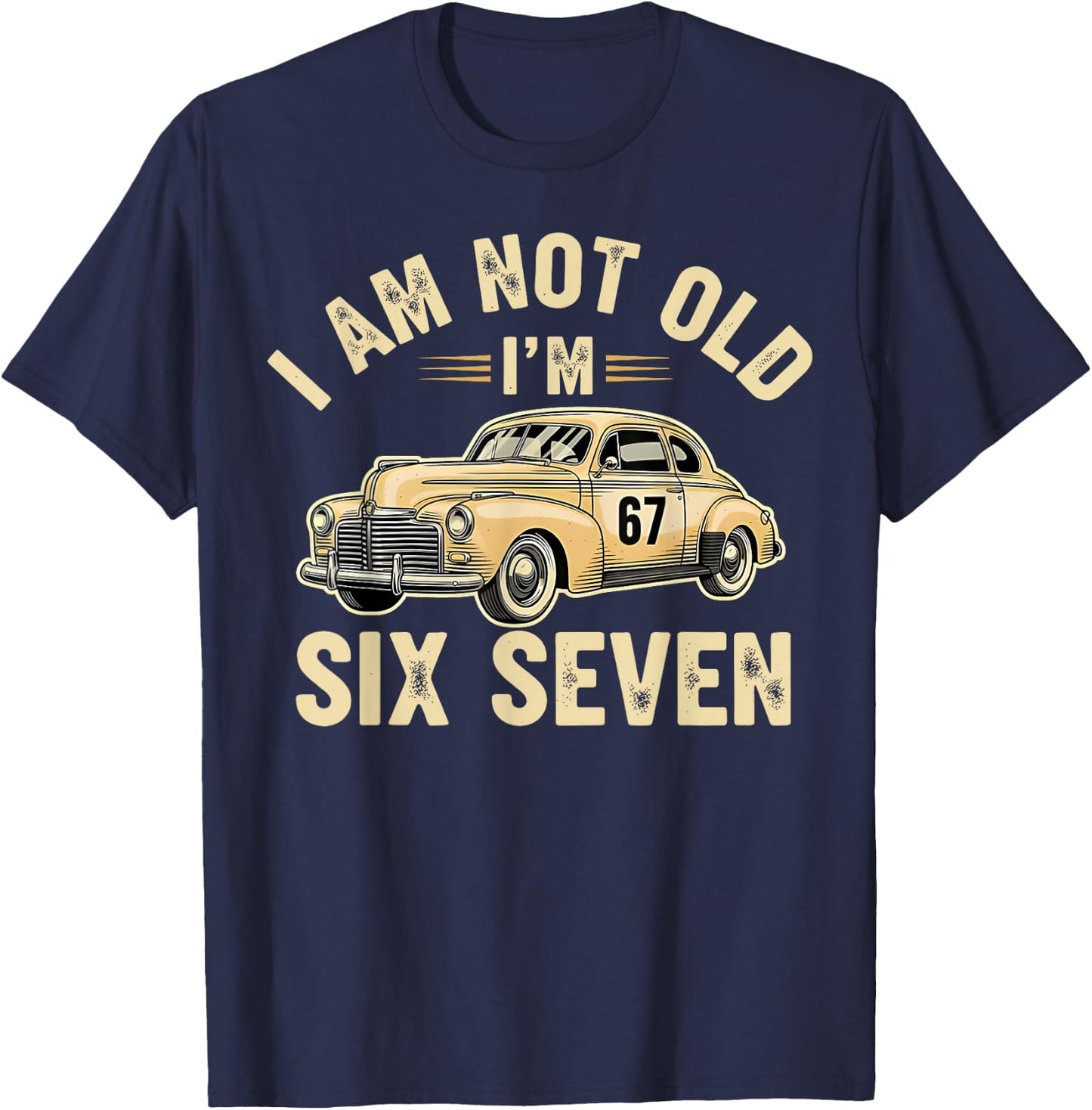 I'm Not Old I'm 67 67th Birthday Grandpa Dad Six Seven Meme T-Shirt - T-Shirt | Navy