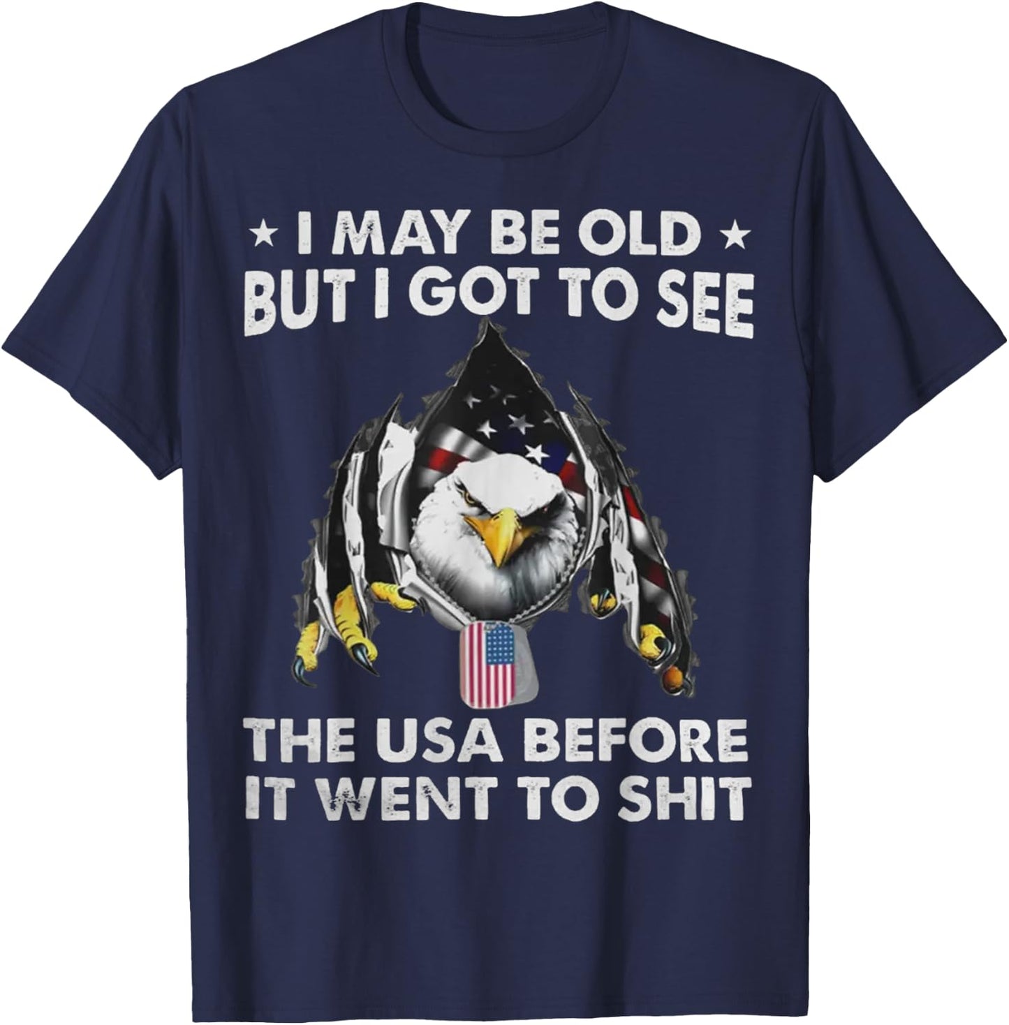 Eagle I May Be Old But I Got To See The USA Before It Went T-Shirt - T-Shirt | Navy