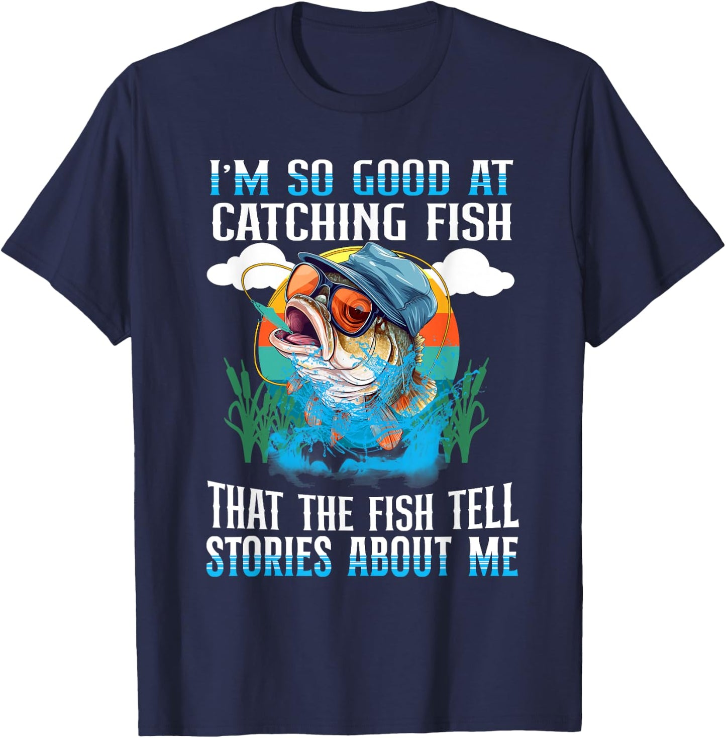 I'm So Good At Catching Fish That The Fish Tell Stories T-Shirt - T-Shirt | Navy