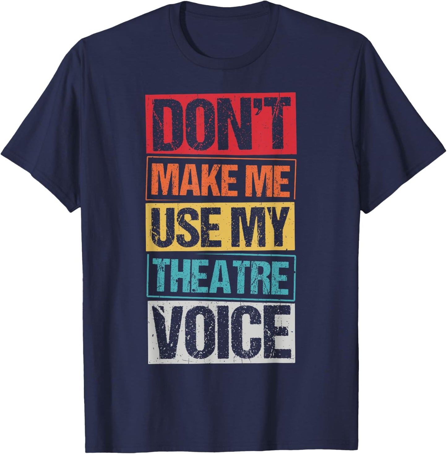 DON'T MAKE ME USE MY Theatre Voice Actor Acting Stage T-Shirt - T-Shirt | Navy