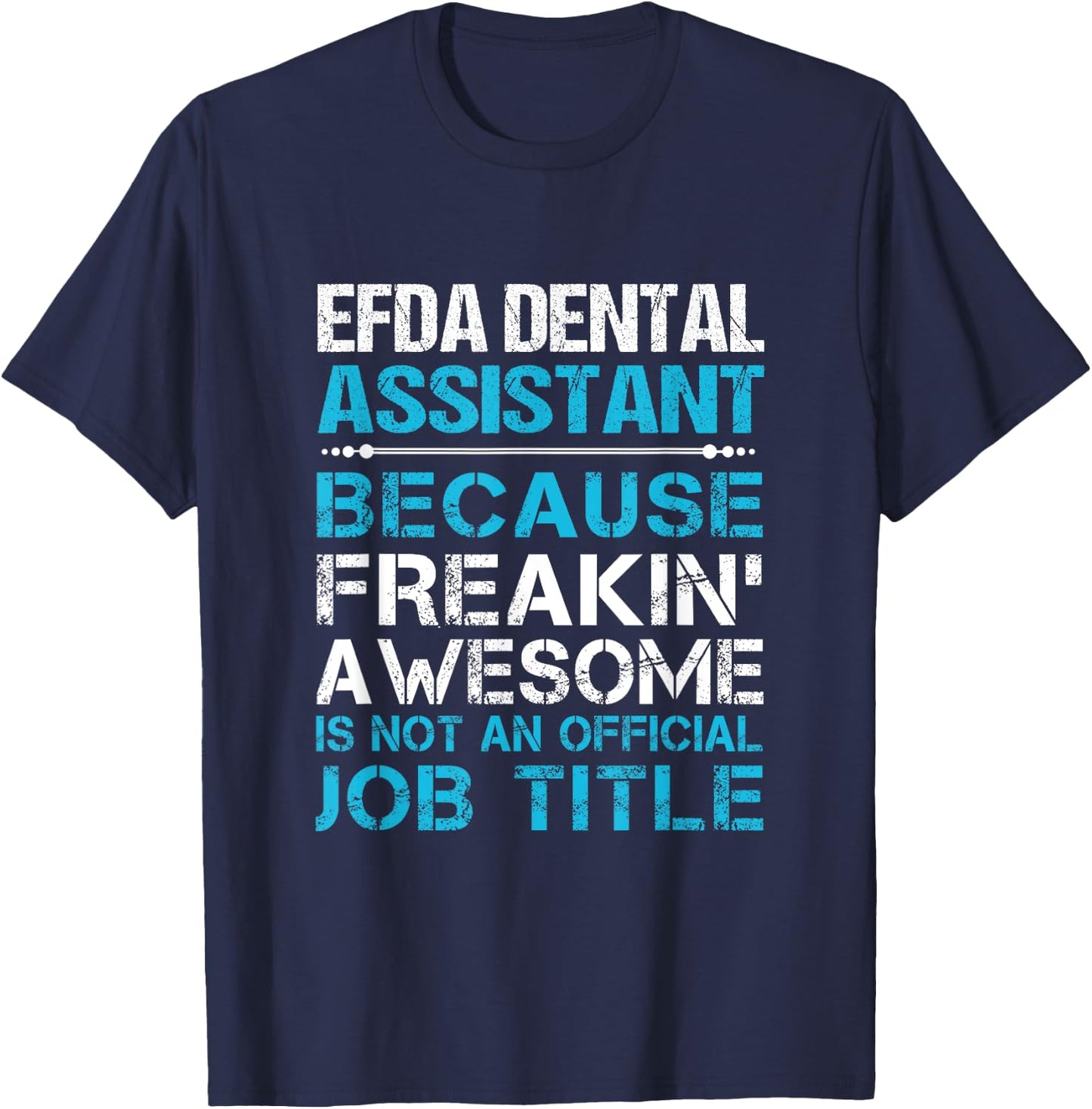 Efda Dental Assistant - Freaking Awesome T-Shirt - T-Shirt | Navy