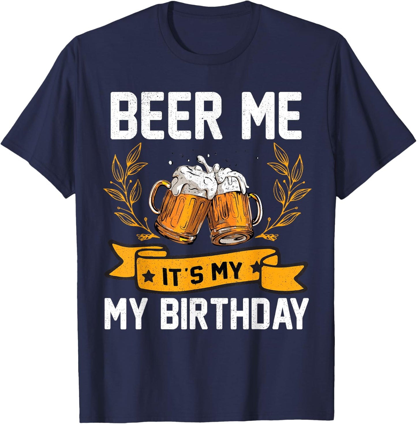 Funny Birthday Party Drinking Shirt Beer Me It's My Birthday T-Shirt - T-Shirt | Navy