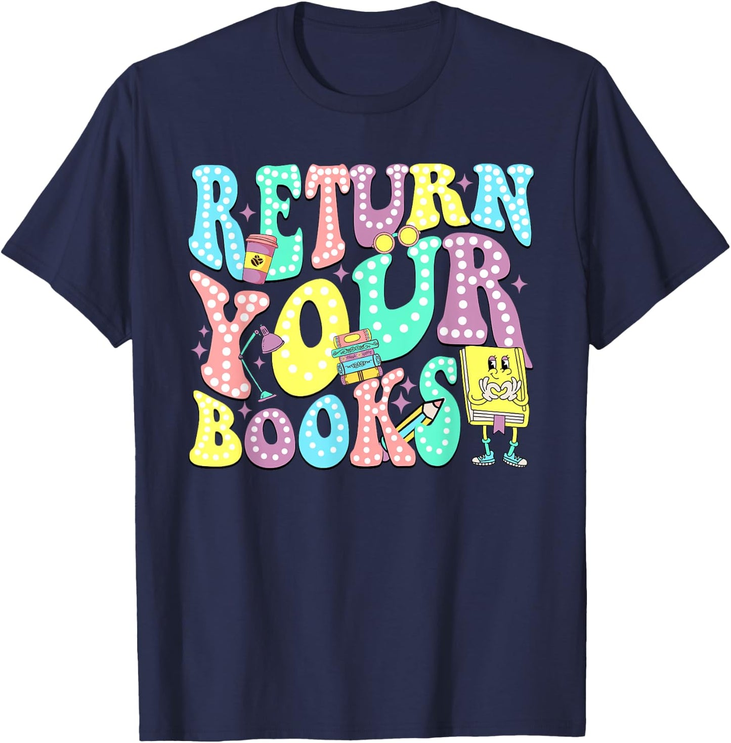 Return Your Books End School Year School Librarian Teacher Women Girls Kids T-Shirt - T-Shirt | Navy