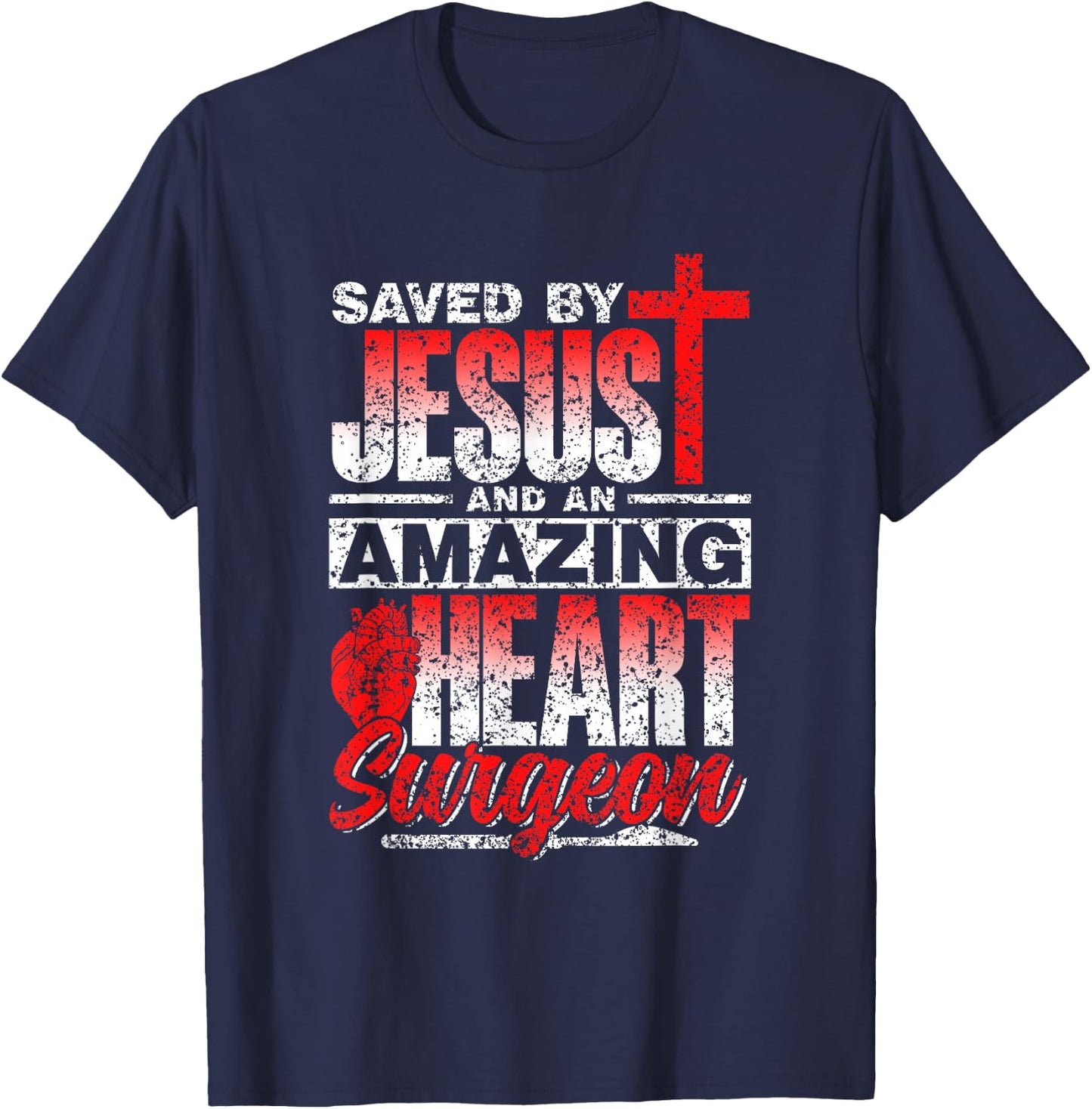Saved By Jesus And An Amazing Heart Surgeon Heart Surgery T-Shirt - T-Shirt | Navy