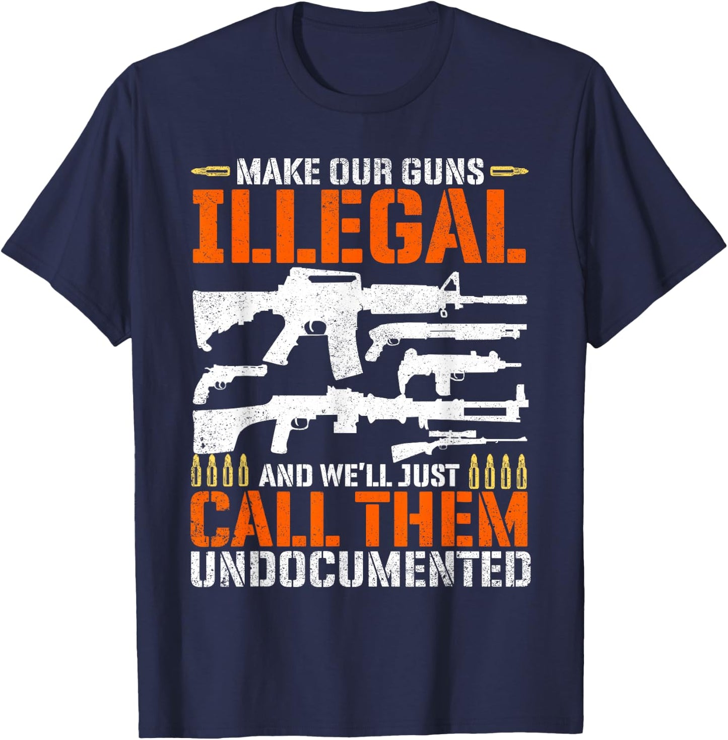 Make Our Guns Illegal And We'll Just Call Them Undocumented T-Shirt - T-Shirt | Navy