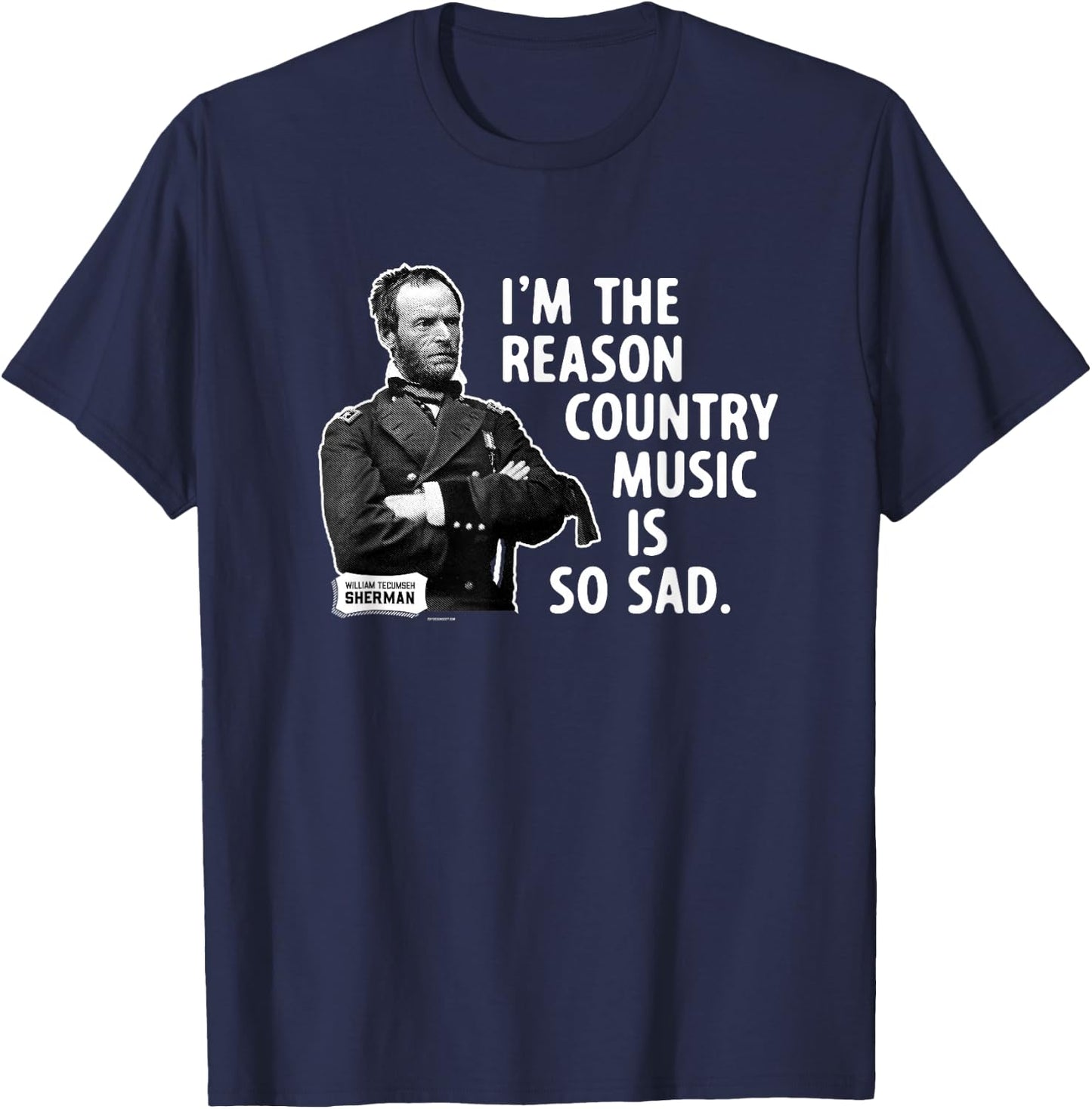 General Sherman I'm the Reason Country Music is So Sad Funny T-Shirt - T-Shirt | Navy