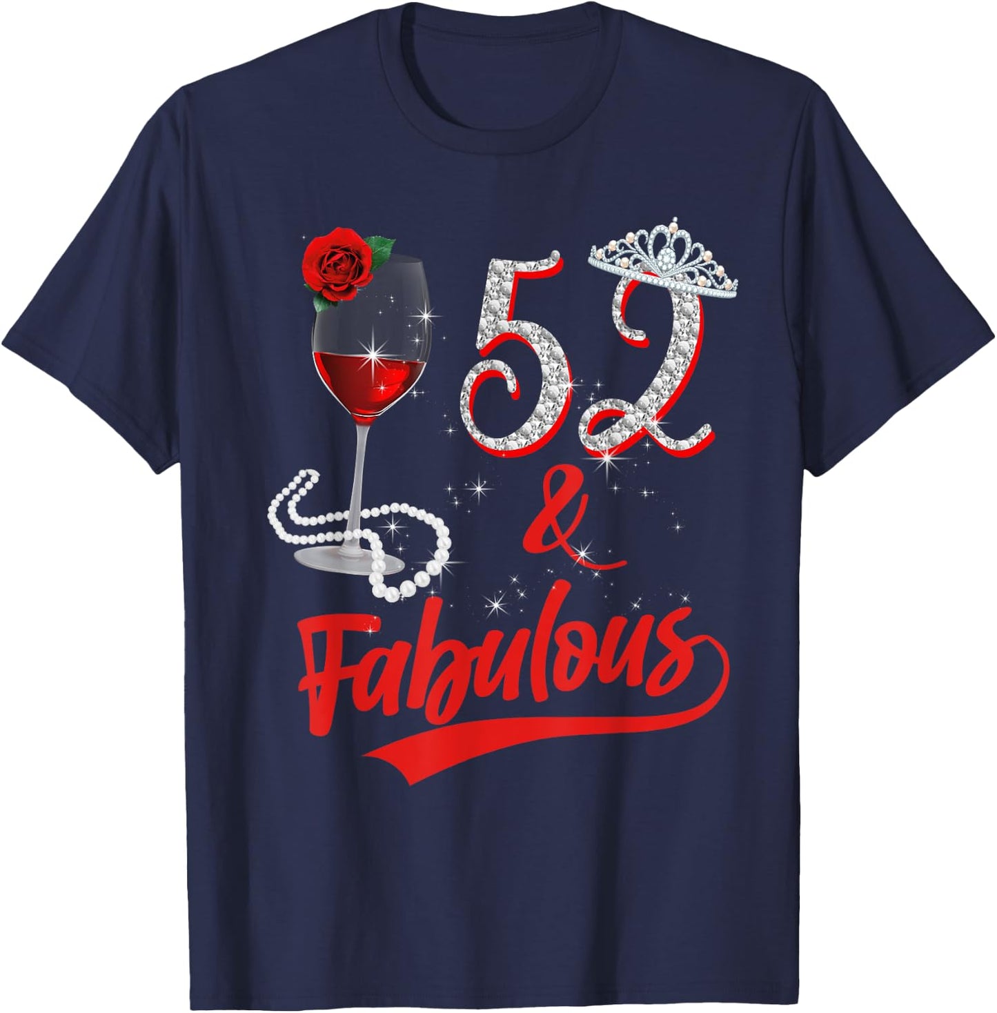 52 And Fabulous Queen Happy 52nd Birthday Rose Red Wine T-Shirt - T-Shirt | Navy