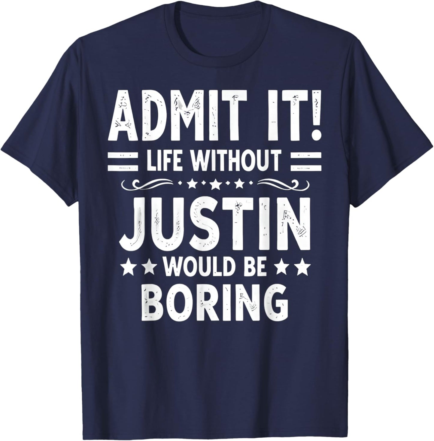 Admit It Life Without Justin Would Be Boring Funny Saying T-Shirt - T-Shirt | Navy