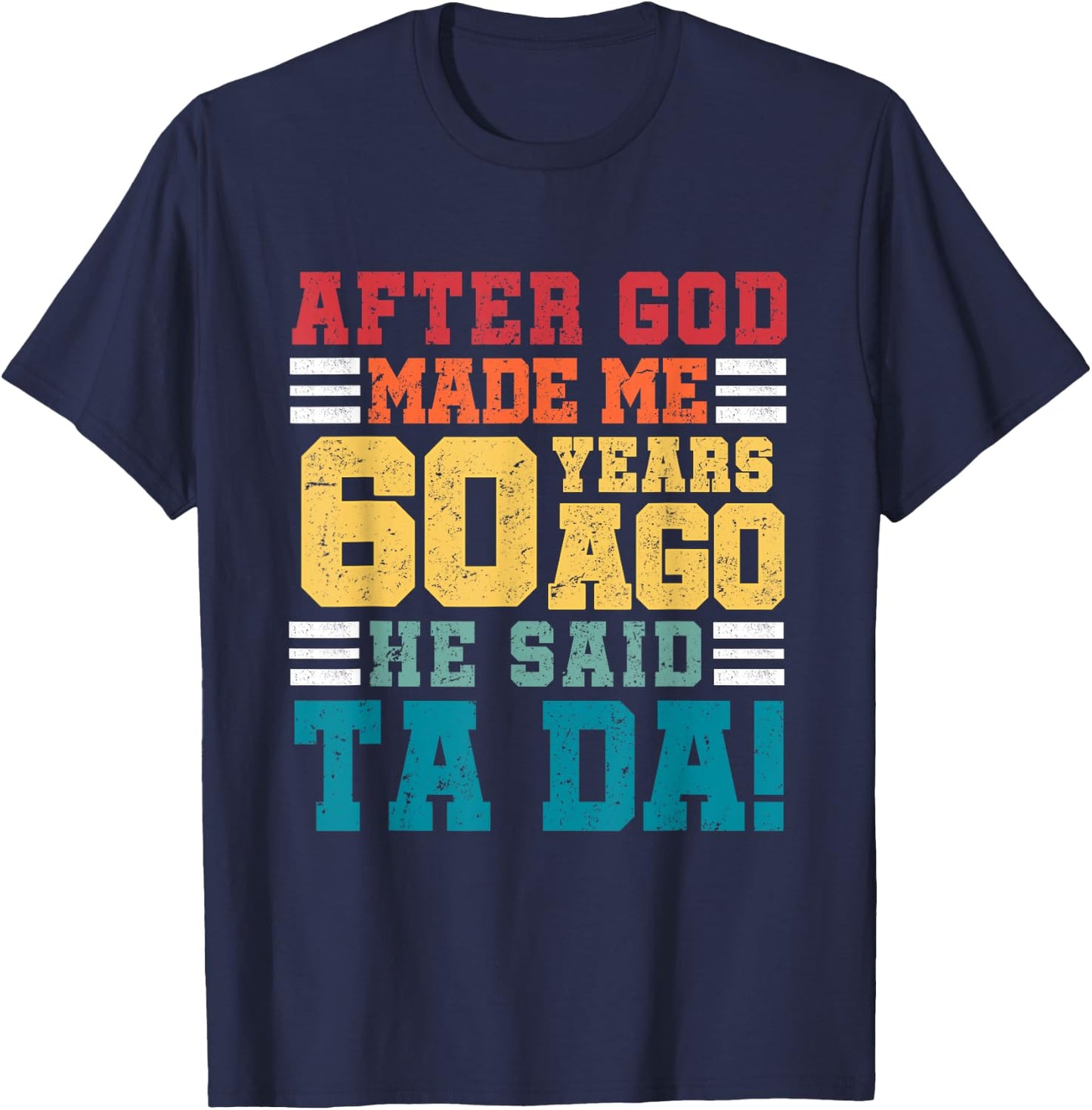 After God Made Me 60 Years Ago He said Ta da 60th Birthday T-Shirt - T-Shirt | Navy
