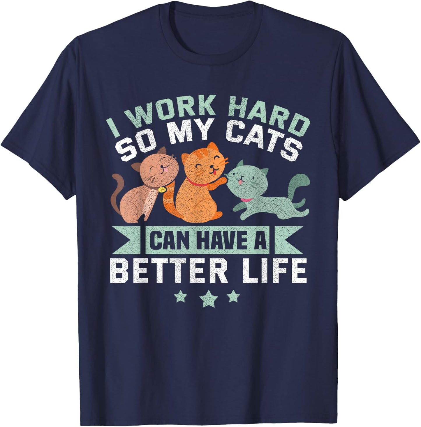 I Work Hard So My Cat Can Have A Better Life Funny Cat T-Shirt - T-Shirt | Navy