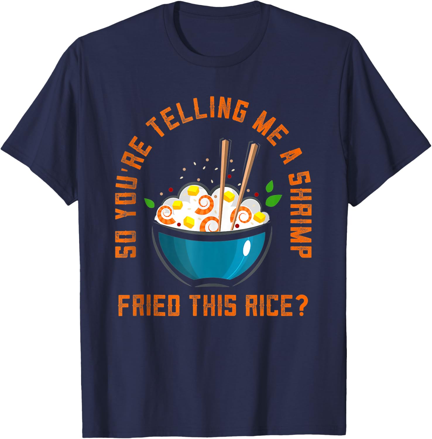 So You’re Telling Me A Shrimp Fried This Rice Food T-Shirt - T-Shirt | Navy