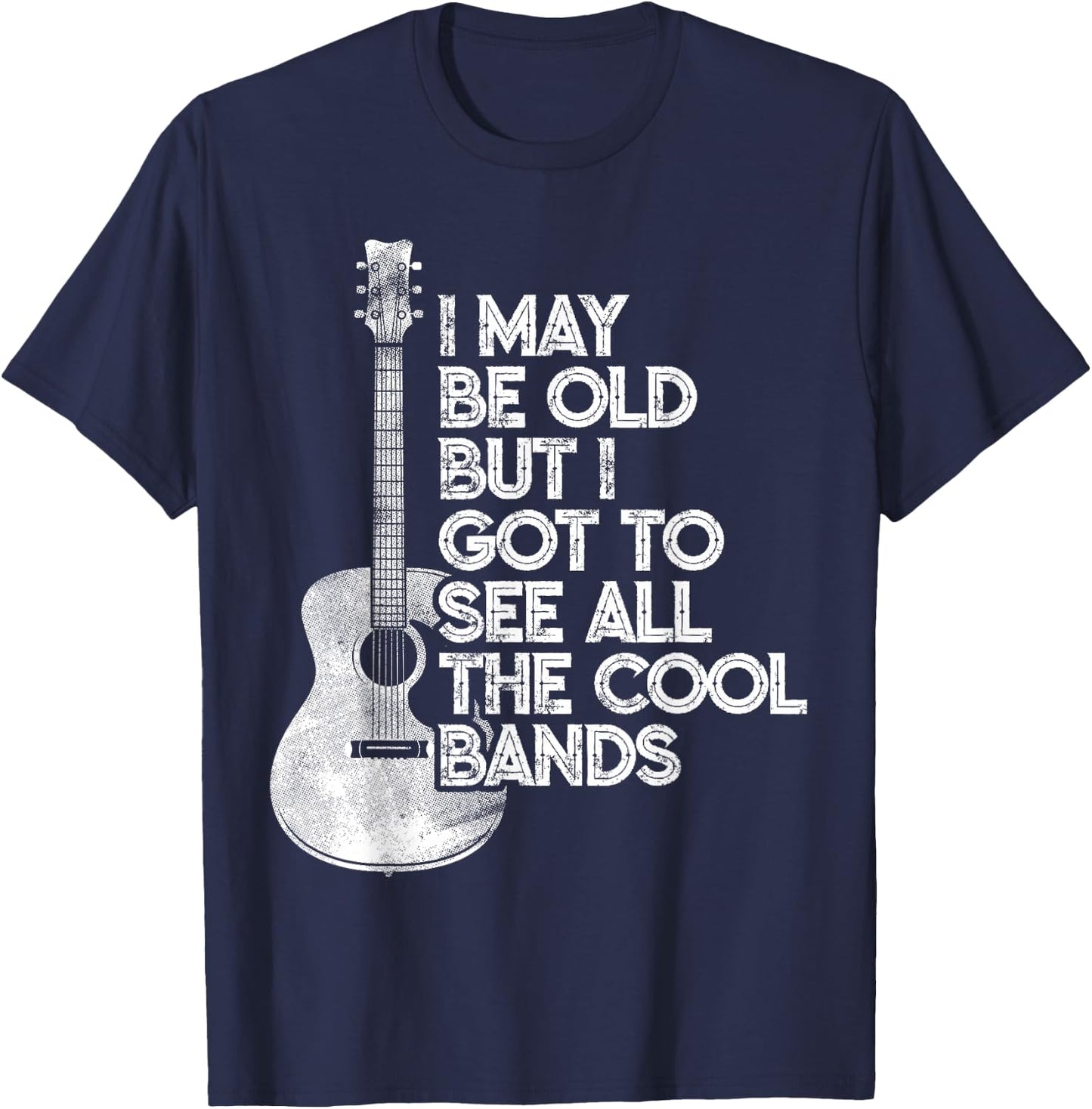 I May Be Old But I Got To See All The Cool Bands T-Shirt - T-Shirt | Navy