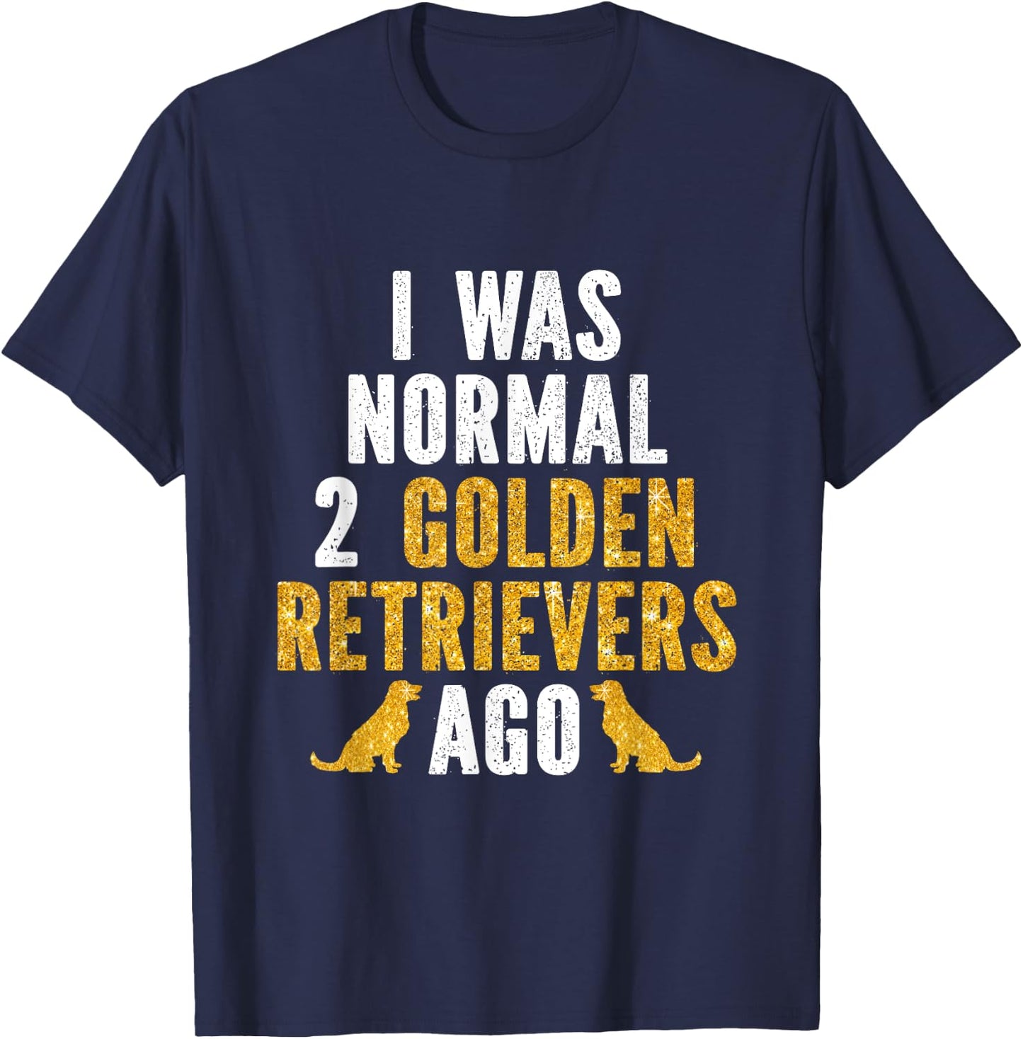I Was Normal 2 Golden Retrievers Ago T-Shirt - T-Shirt | Navy
