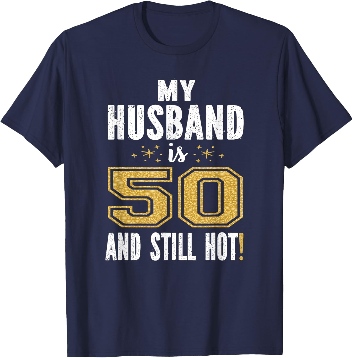 My Husband Is 50 And Still Hot 50th Birthday Gift T-Shirt - T-Shirt | Navy