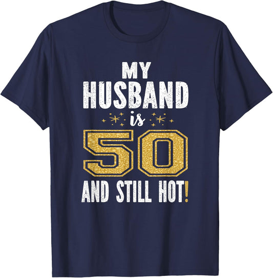 My Husband Is 50 And Still Hot 50th Birthday Gift T-Shirt - T-Shirt | Navy