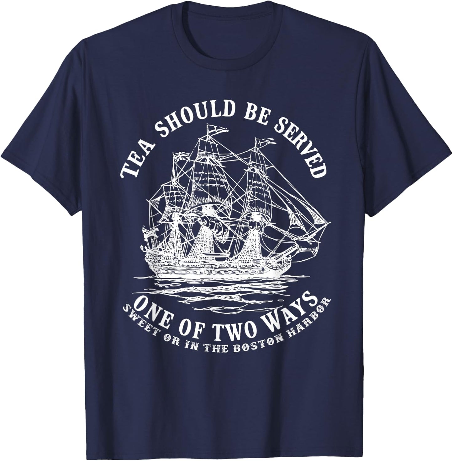 Tea Should Be Served One of Two Ways Sweet or in the Harbor T-Shirt - T-Shirt | Navy