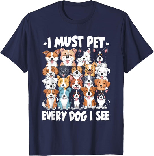 I Must Pet Every Dog I See Dog Lover T-Shirt - T-Shirt | Navy