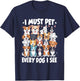 I Must Pet Every Dog I See Dog Lover T-Shirt - T-Shirt | Navy