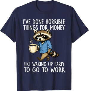 Ive Done Horrible Things for Money Waking Up Early to Work T-Shirt - T-Shirt | Navy