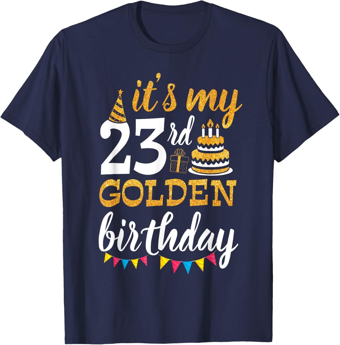 It's My 23rd Golden Birthday Happy Day 23 Years Old To Me T-Shirt - T-Shirt | Navy