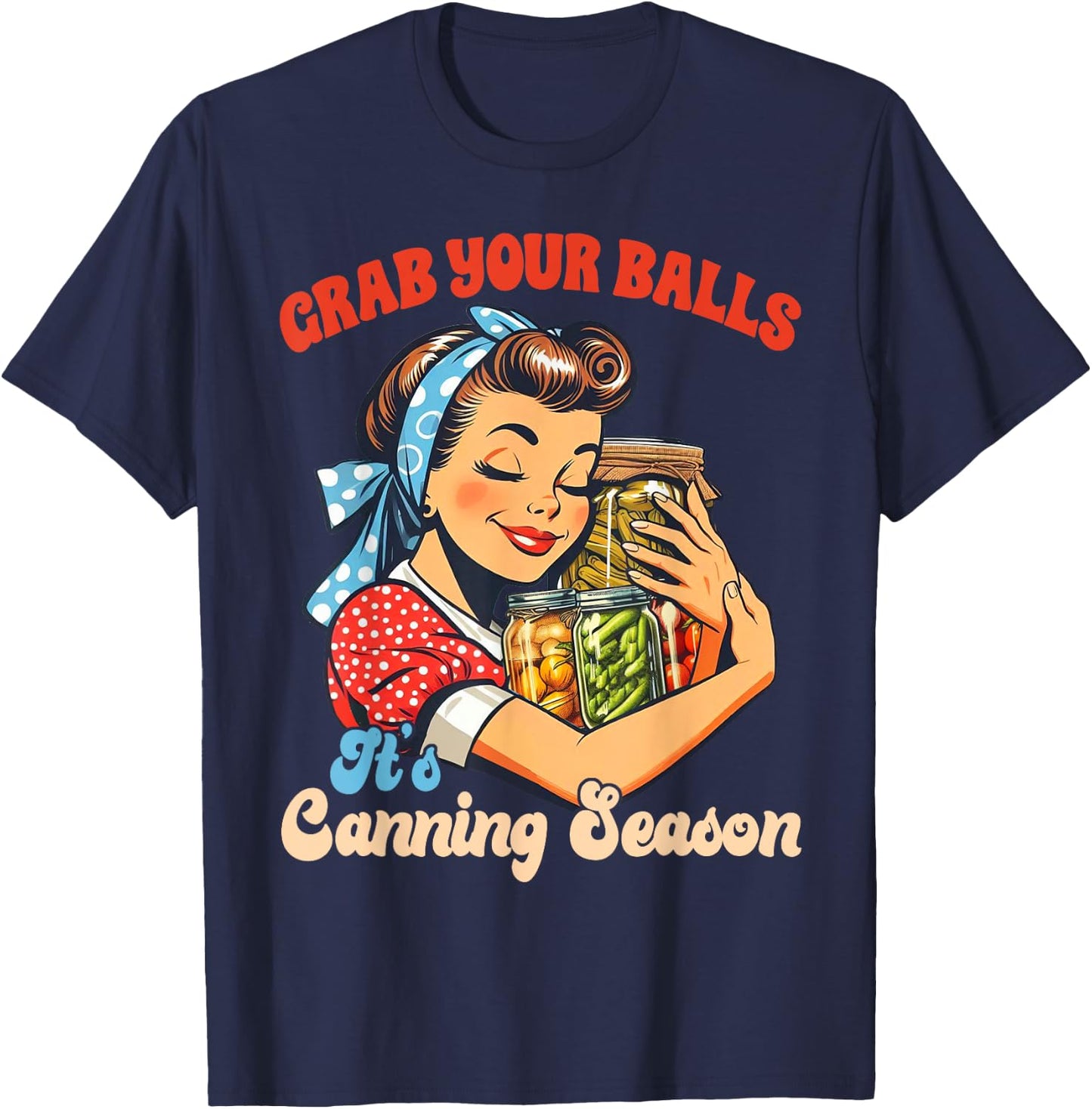 Canning Lover Homestead Grab Yours Balls It's Canning Season T-Shirt - T-Shirt | Navy