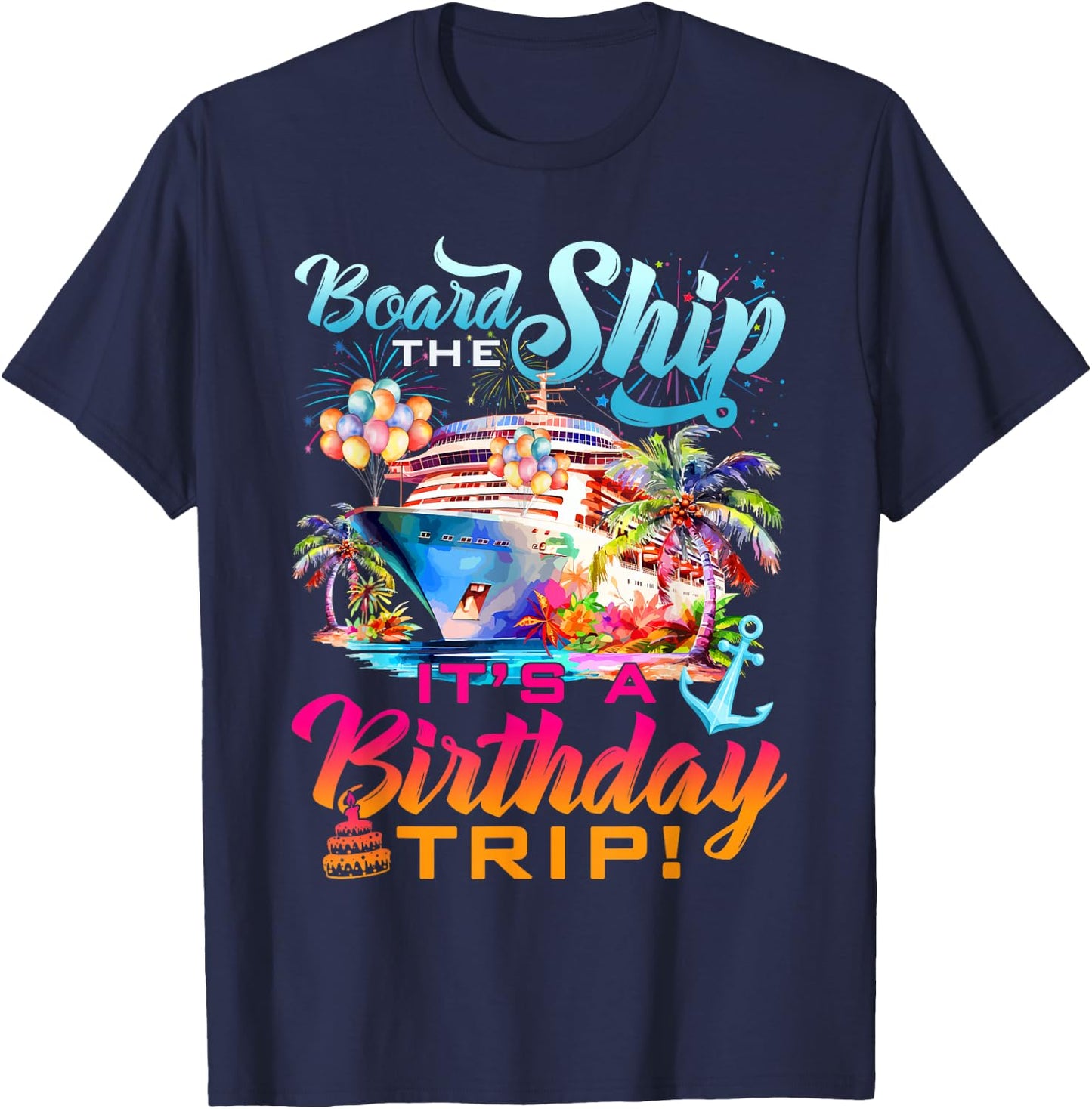 Board The Ship It's A Birthday Trip Cruise Squad Bday Party T-Shirt - T-Shirt | Navy