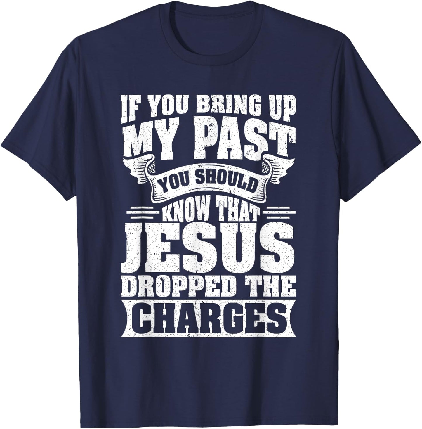 If You Bring Up My Past You Should Know That Jesus Dropped T-Shirt - T-Shirt | Navy