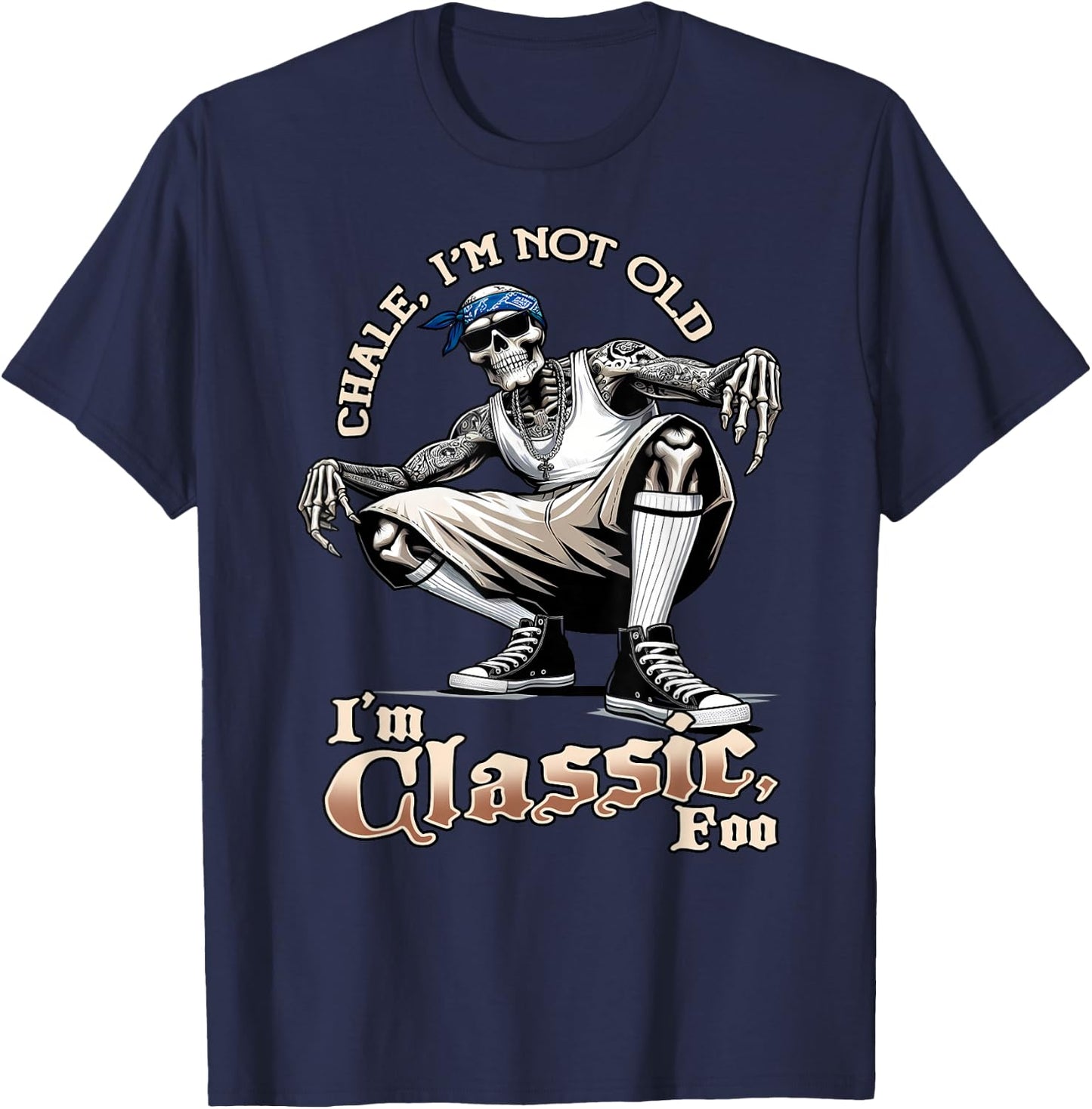 CHALE IM NOT OLD IM CLASSIC FOO Funny Skeleton Cholo Chicano T-Shirt - T-Shirt | Navy
