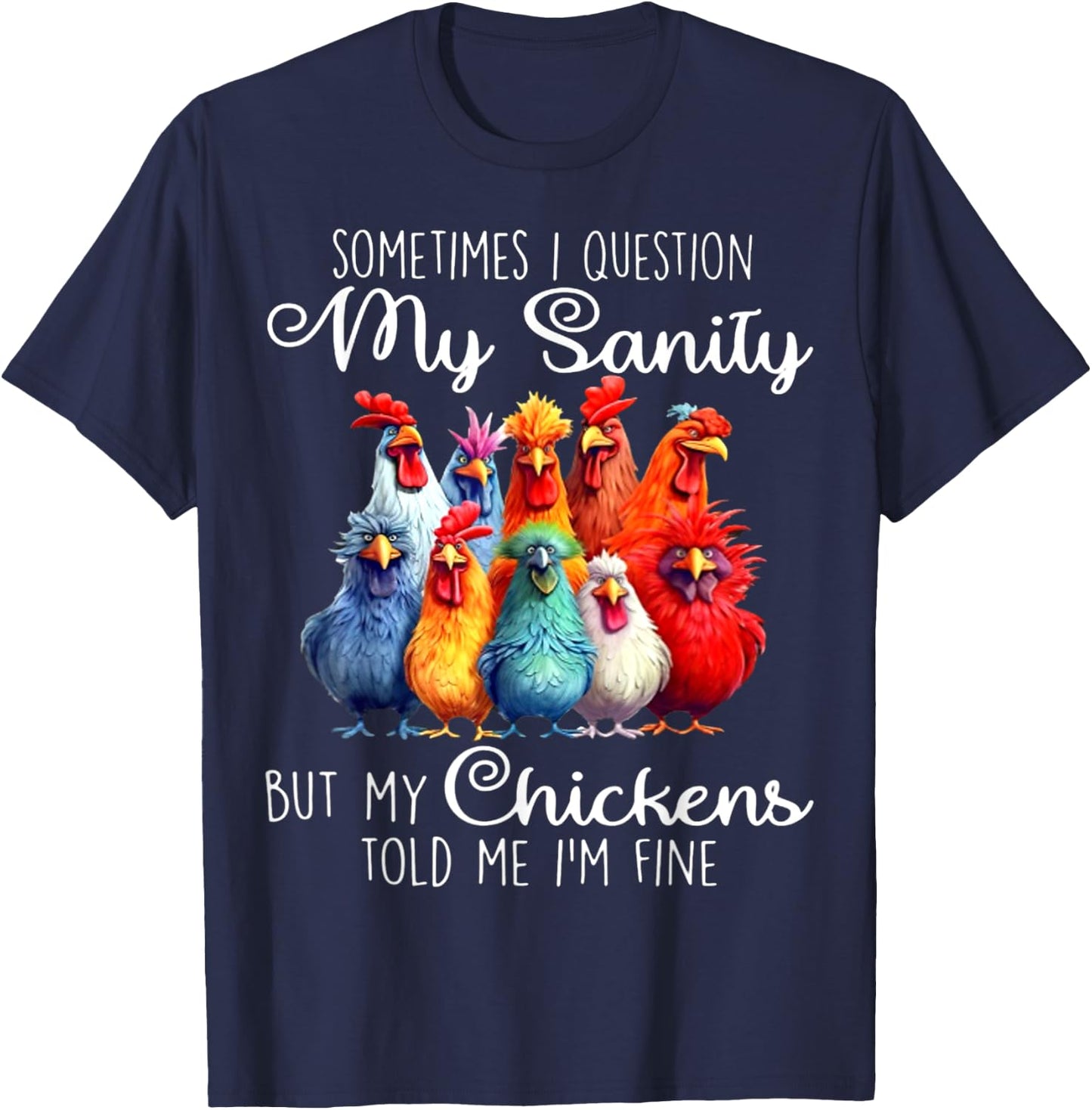 Sometimes I Question My Sanity But My Chickens Told Me T-Shirt - T-Shirt | Navy