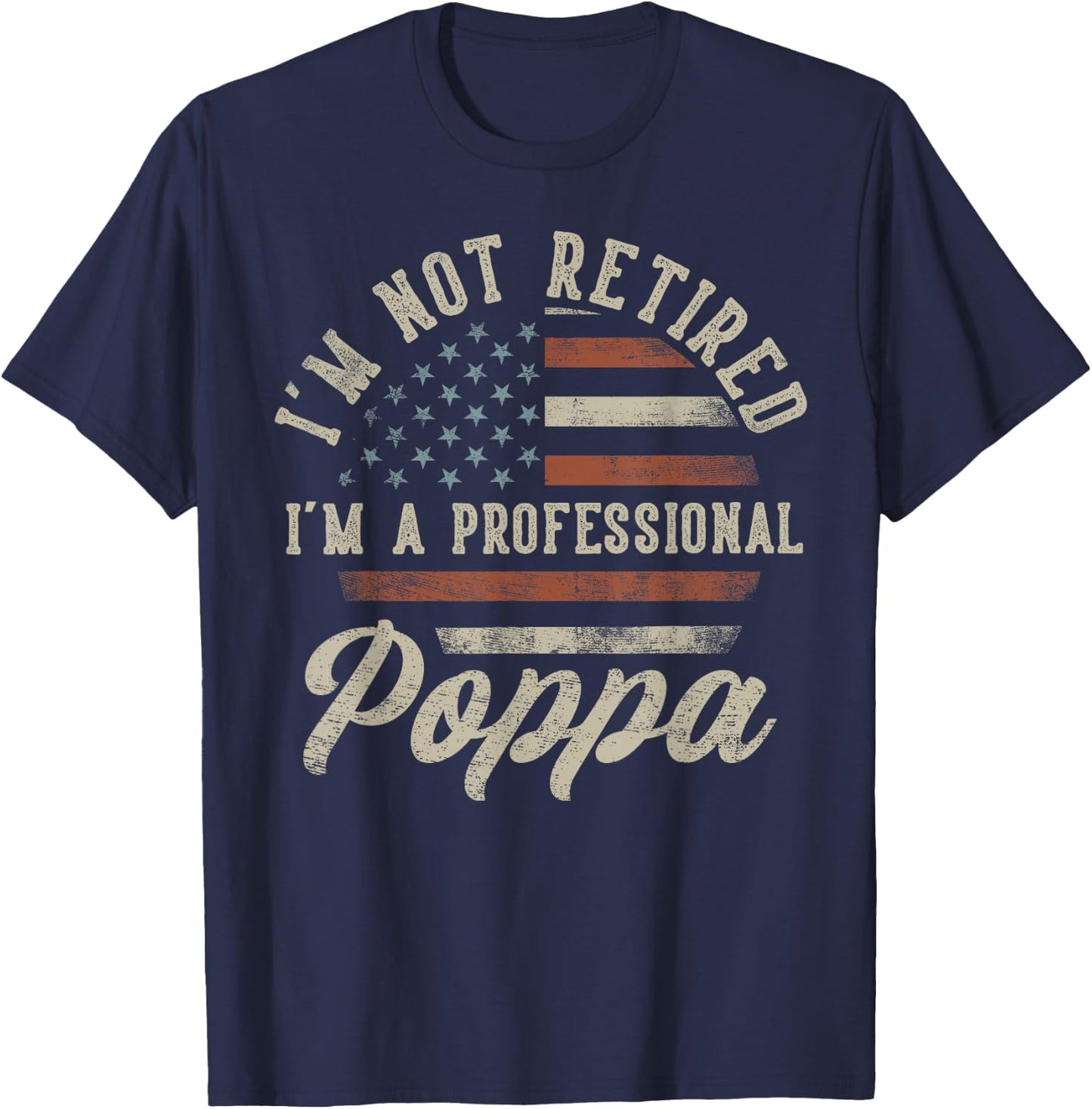 I'm Not Retired I'm A Professional Poppa Funny Retirement T-Shirt - T-Shirt | Navy