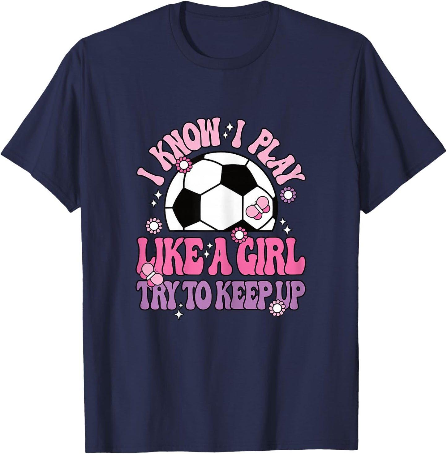 I Know I Play Like A Girl Try To Keep Up Soccer Women Girls T-Shirt - T-Shirt | Navy